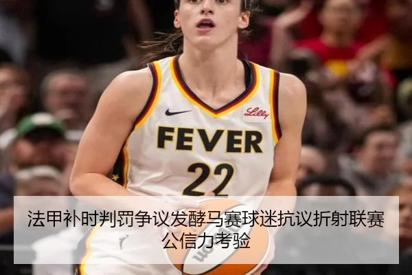 法甲补时判罚争议发酵马赛球迷抗议折射联赛公信力考验