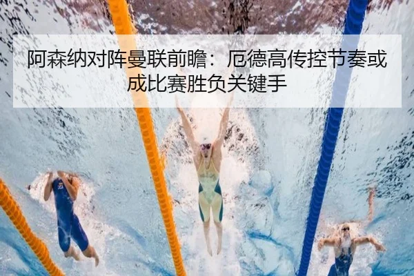 阿森纳对阵曼联前瞻：厄德高传控节奏或成比赛胜负关键手